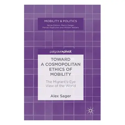 "Toward a Cosmopolitan Ethics of Mobility: The Migrant's-Eye View of the World" - "" ("Sager Ale