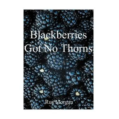 "Blackberries Got No Thorns" - "" ("Morgan Rus")