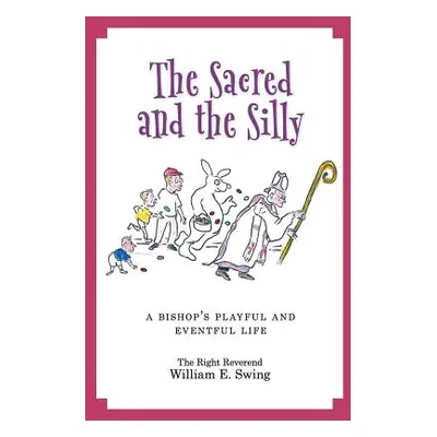 "The Sacred and the Silly: A Bishop's Playful and Eventful Life" - "" ("Swing William E.")