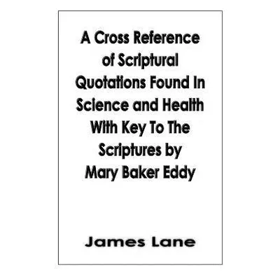 "A Cross Reference of Scriptural Quotations Found In Science and Health With Key To The Scriptur