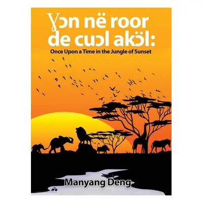 "Ɣɔn n roor de cuɔl Akɔl: Once upon a time in the Jungle where the sun set" - "" ("Deng Manyang"