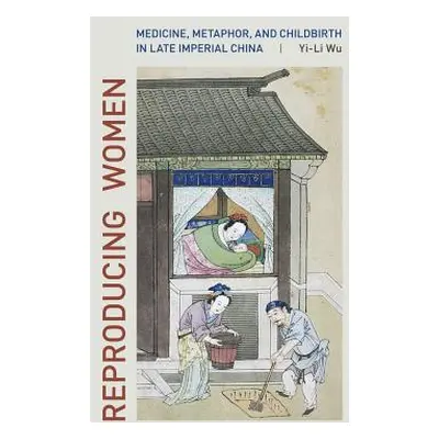 "Reproducing Women: Medicine, Metaphor, and Childbirth in Late Imperial China" - "" ("Wu Yi-Li")