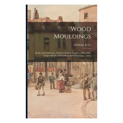 "Wood Mouldings: Beads and Architraves, Window & Door Frames ... One of the Largest Stocks of Mo