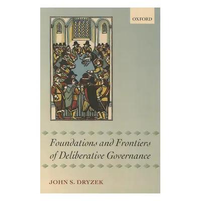 "Foundations and Frontiers of Deliberative Governance" - "" ("Dryzek")