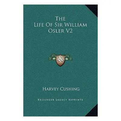 "The Life Of Sir William Osler V2" - "" ("Cushing Harvey")