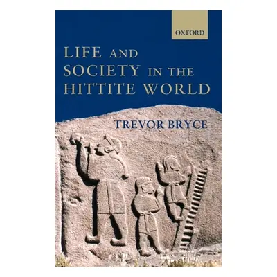 "Life and Society in the Hittite World" - "" ("Bryce Trevor")