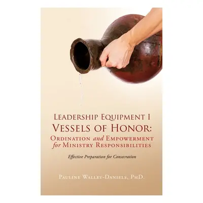 "Leadership Equipment I Vessels of Honor: Ordination and Empowerment for Ministry Responsibiliti