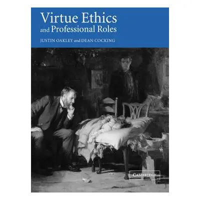 "Virtue Ethics and Professional Roles" - "" ("Oakley Justin")