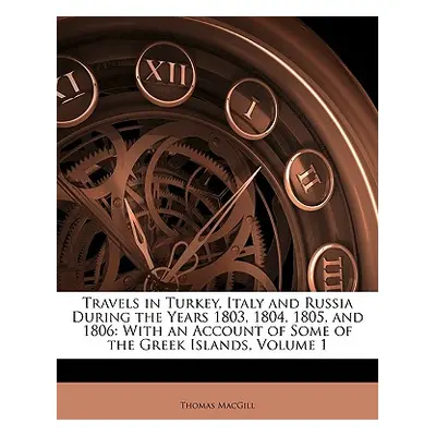 "Travels in Turkey, Italy and Russia During the Years 1803, 1804, 1805, and 1806: With an Accoun