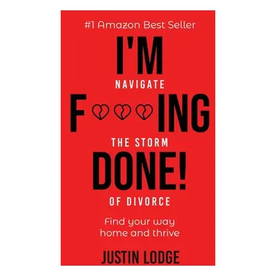 "I'm F***ing Done: Navigate the storm of divorce" - "" ("Lodge Justin")