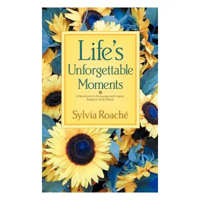 "Life's Unforgettable Moments: A Devotional to Encourage and Inspire, Based on God's Word" - "" 