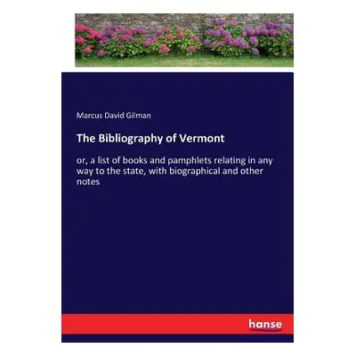 "The Bibliography of Vermont: or, a list of books and pamphlets relating in any way to the state