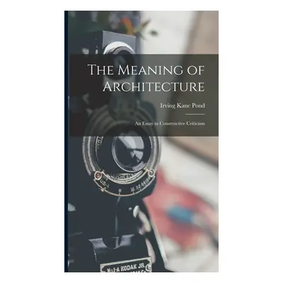 "The Meaning of Architecture; an Essay in Constructive Criticism" - "" ("Pond Irving Kane")