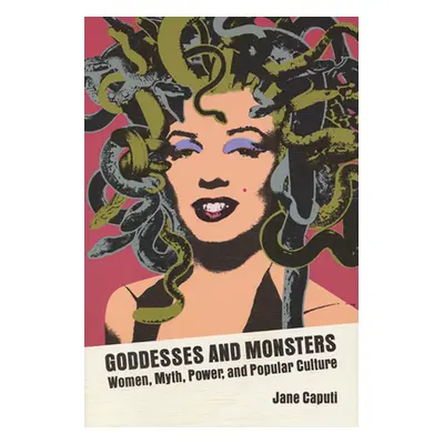 "Goddesses and Monsters: Women, Myth, Power, and Popular Culture" - "" ("Caputi Jane")