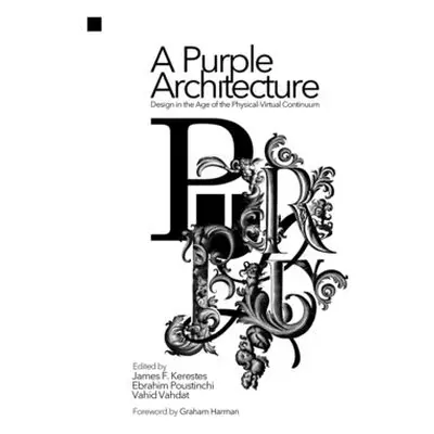 "A Purple Architecture: Design in the Age of the Physical-Virtual Continuum" - "" ("F. Kerestes 