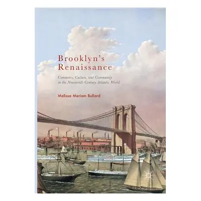 "Brooklyn's Renaissance: Commerce, Culture, and Community in the Nineteenth-Century Atlantic Wor