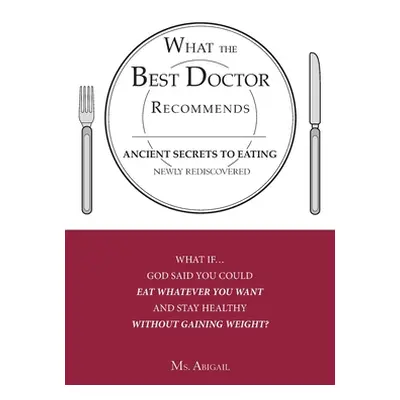 "What the Best Doctor Recommends: Ancient Secrets to Eating Newly Rediscovered" - "" ("MS Abigai