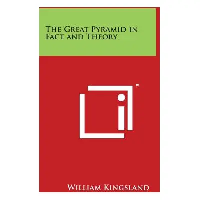 "The Great Pyramid in Fact and Theory" - "" ("Kingsland William")