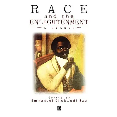 "Race and the Enlightenment: A Reader" - "" ("Eze Emmanuel Chukwudi")