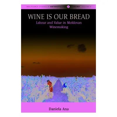 "Wine Is Our Bread: Labour and Value in Moldovan Winemaking" - "" ("Ana Daniela")