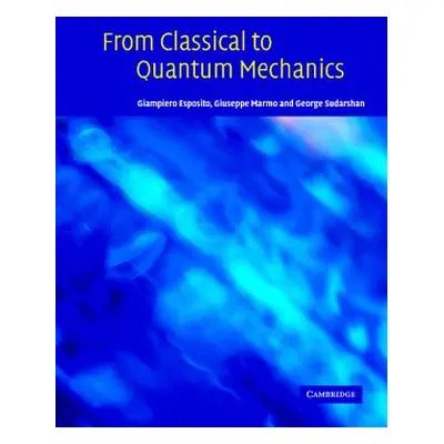 "From Classical to Quantum Mechanics: An Introduction to the Formalism, Foundations and Applicat