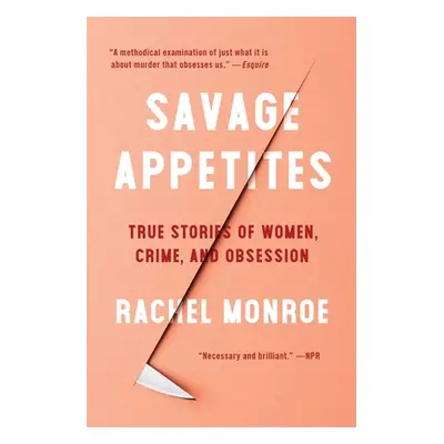 "Savage Appetites: True Stories of Women, Crime, and Obsession" - "" ("Monroe Rachel")