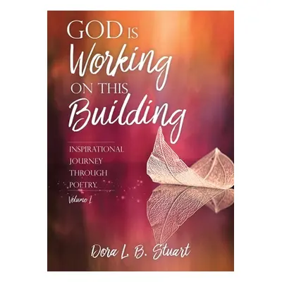 "God Is Working on This Building: Inspirational Journey Through Poetry" - "" ("Stuart Dora L. B.