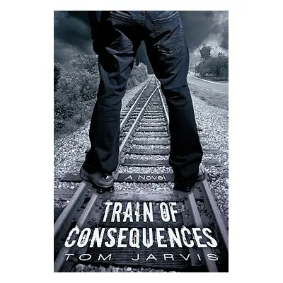 "Train of Consequences" - "" ("Jarvis Tom")