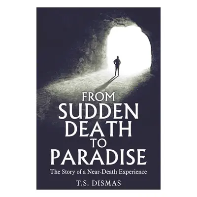 "From Sudden Death to Paradise: The Story of a Near-Death Experience" - "" ("Dismas T. S.")