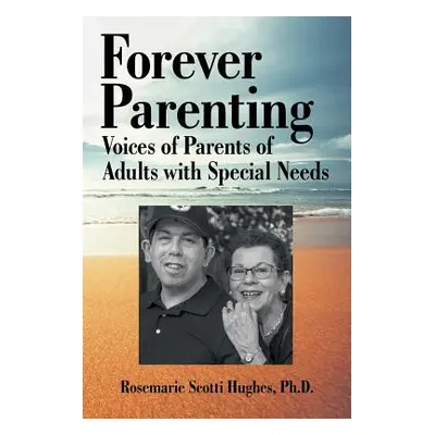 "Forever Parenting: Voices of Parents of Adults with Special Needs" - "" ("Hughes Rosemarie Scot