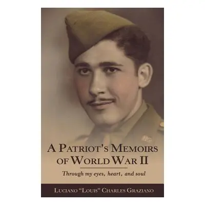 "A Patriot's Memoirs of World War Ii: Through My Eyes, Heart, and Soul" - "" ("Charles Graziano 