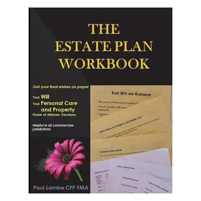 "The Estate Plan Workbook: Get your final wishes on paper, Your Will, Your Personal Care and Pro