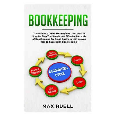 "Bookkeeping: The Ultimate Guide For Beginners to Learn in Step by Step The Simple and Effective