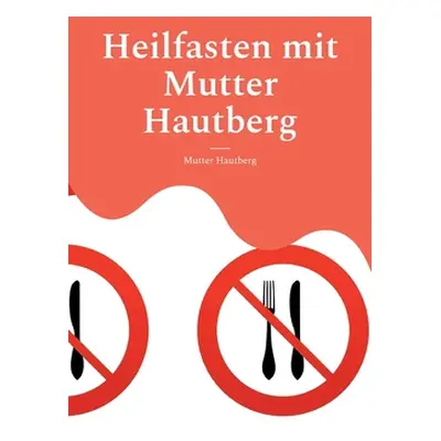 "Heilfasten mit Mutter Hautberg: Mentales Durchhaltebuch" - "" ("Hautberg Mutter")