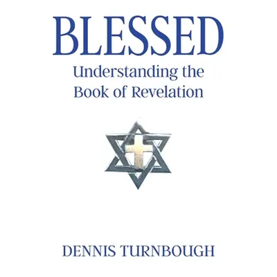 "Blessed: Understanding the Book of Revelation" - "" ("Turnbough Dennis")