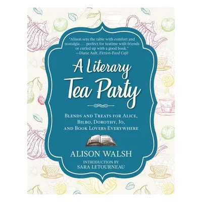 "A Literary Tea Party: Blends and Treats for Alice, Bilbo, Dorothy, Jo, and Book Lovers Everywhe