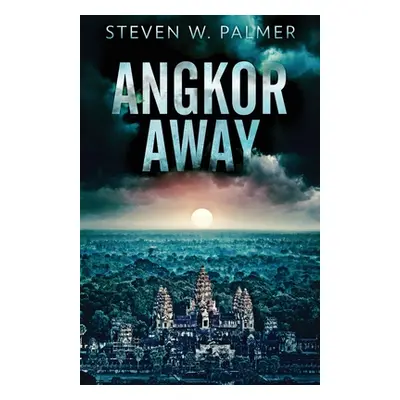 "Angkor Away: A Riveting Thriller Set In Southeast Asia" - "" ("Palmer Steven W.")