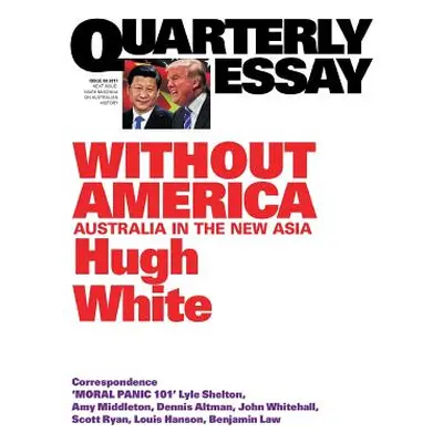 "Quarterly Essay 68 Without America: Australia in the New Asia" - "" ("White Hugh")