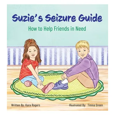 "Suzie's Seizure Guide: How to Help Friends in Need" - "" ("Rogers Kara")