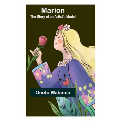 "Marion: The Story of an Artist's Model" - "" ("Watanna Onoto")