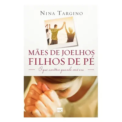 "Mes de joelhos, filhos de p: O que acontece quando voc ora" - "" ("Targino Nina")