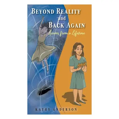 "Beyond Reality and Back Again: Lessons from a Lifetime" - "" ("Anderson Kathy")