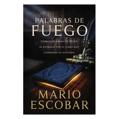 "Palabras de Fuego: Cmo Casiodoro de Reina Entreg Su Vida Por El Libro Que Cambiara La Historia"