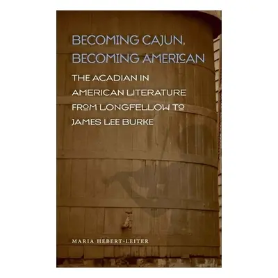 "Becoming Cajun, Becoming American: The Acadian in American Literature from Longfellow to James 