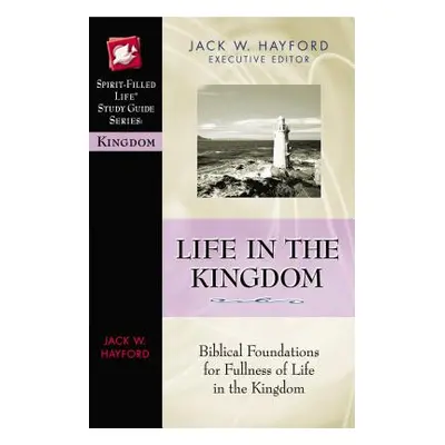 "Life in the Kingdom" - "" ("Hayford Jack W.")