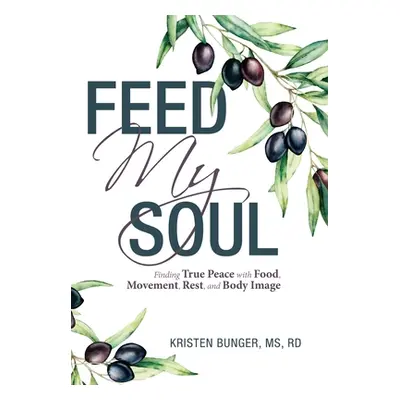 "Feed My Soul: Finding True Peace with Food, Movement, Rest, and Body Image" - "" ("Bunger Rd Kr