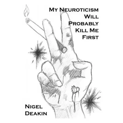 "My Neuroticism Will Probably Kill Me First" - "" ("Deakin Nigel")