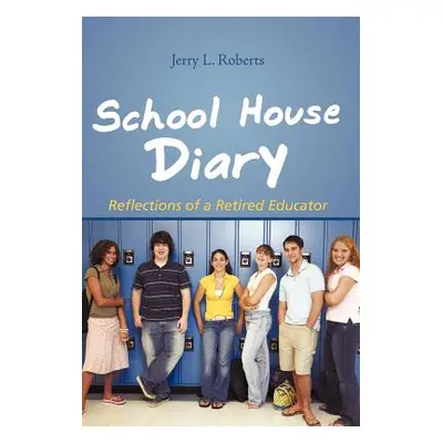 "School House Diary: Reflections of a Retired Educator" - "" ("Roberts Jerry L.")