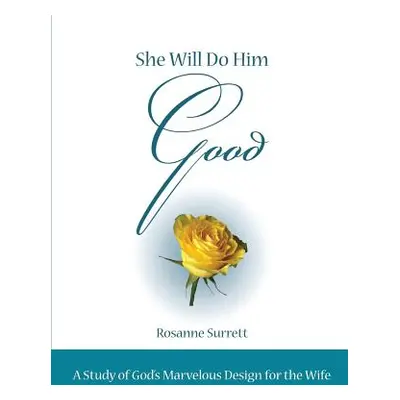 "She Will Do Him Good: A Study of God's Marvelous Design for the Wife" - "" ("Surrett Rosanne M.