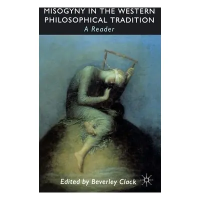 "Misogyny in the Western Philosophical Tradition: A Reader" - "" ("Clack B.")